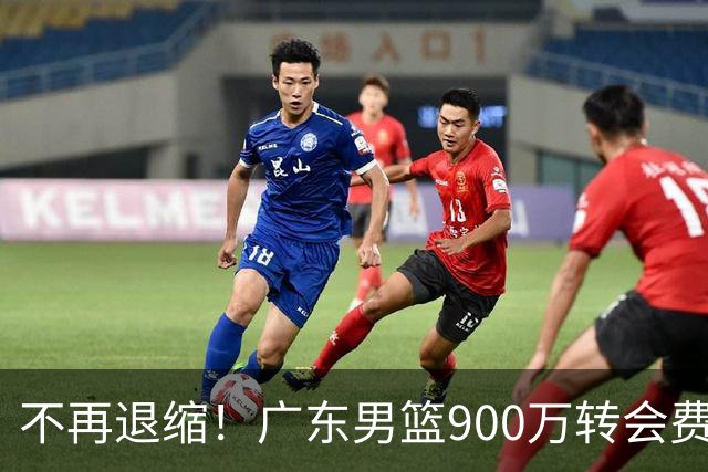 不再退缩！广东男篮900万转会费签下昔日状元内线，杜锋拒绝沉沦